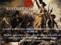 Cambio político más importante ocurrido en Europa en el s XVIII. Modelo para otros países, dando origen a la caída del ANTIGUO RÉGIMEN y el nacimiento.