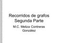 Recorridos de grafos Segunda Parte M.C. Meliza Contreras González.