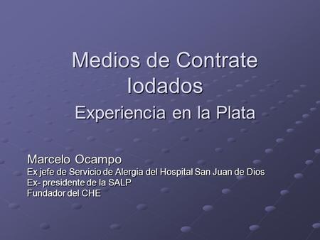 Medios de Contrate Iodados Experiencia en la Plata Marcelo Ocampo Ex jefe de Servicio de Alergia del Hospital San Juan de Dios Ex- presidente de la SALP.