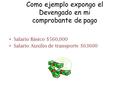 Salario Básico $560,000 Salario Auxilio de transporte $63600 Como ejemplo expongo el Devengado en mi comprobante de pago.