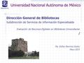 Universidad Nacional Autónoma de México Dirección General de Bibliotecas Subdirección de Servicios de información Especializada Evaluación de Recursos.