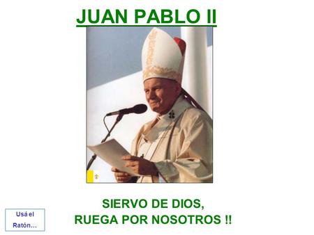JUAN PABLO II SIERVO DE DIOS, RUEGA POR NOSOTROS !! Usá el Ratón…