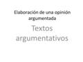 Elaboración de una opinión argumentada Textos argumentativos.