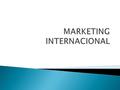  Marketing Internacional se refiere al marketing de los productos de una firma en un país extranjero.  El Marketing Internacional es mas difícil para.