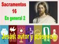 Jesucristo es el autor de los sacramentos. Hay algunas personas que creen que alguno de los sacramentos fue inventado por algún sacerdote o papa. Solamente.