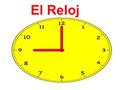 El Reloj. -La mano corta Cuenta las horas -La mano larga Cuenta los minutos.