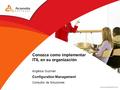 Conozca como implementar ITIL en su organización Angélica Guzmán Configuration Management Consultor de Soluciones.