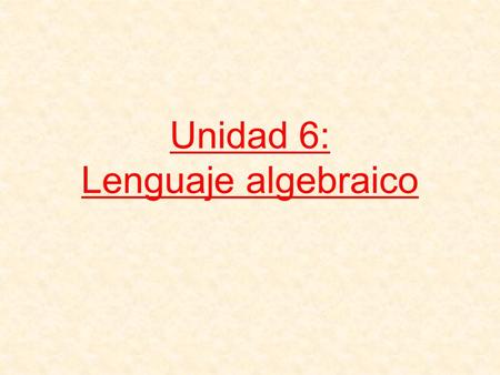 Unidad 6: Lenguaje algebraico. Lenguaje numérico El lenguaje numérico expresa la información matemática solo mediante números… Lenguaje usualLenguaje.