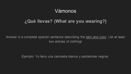 Vámonos ¿Qué llevas? (What are you wearing?) Answer in a complete spanish sentence describing the item and color. List at least two articles of clothing!