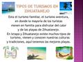 Esta el turismo familiar, el turismo aventura, en donde la mayoría de los turistas vienen en familia para disfrutar del calor y de las playas de Zihuatanejo.