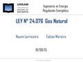 Ingeniería en Energía Regulación Energética LEY N° 24.076 Gas Natural Naomi Larriestra Fabián Moreira 19/09/15 Prof. Luciano Codeseira.