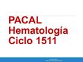 PACAL Hematología Ciclo 1511 QFB. IRAIS IPATZI R. CLÍNICA DE ESPECIALIDADES ZARAGOZA.