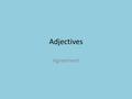 Adjectives Agreement. Adjetivos In Spanish, most adjectives have both masculine and feminine forms. The masculine form usually ends in the letter –o The.