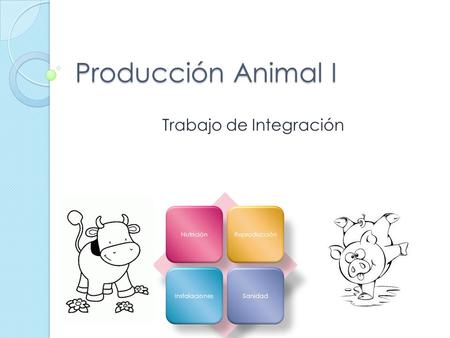 Producción Animal I Trabajo de Integración NutriciónReproducciónInstalacionesSanidad.