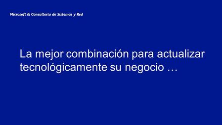 La mejor combinación para actualizar tecnológicamente su negocio … Microsoft & Consultoría de Sistemas y Red.