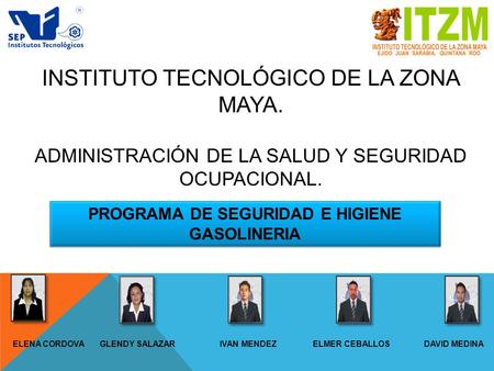 INSTITUTO TECNOLÓGICO DE LA ZONA MAYA. ADMINISTRACIÓN DE LA SALUD Y SEGURIDAD OCUPACIONAL. ELENA CORDOVA GLENDY SALAZAR IVAN MENDEZ ELMER CEBALLOS DAVID.