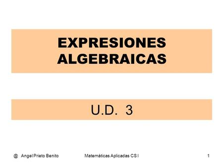 @ Angel Prieto BenitoMatemáticas Aplicadas CS I1 U.D. 3 EXPRESIONES ALGEBRAICAS.