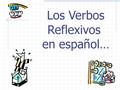Los Verbos Reflexivos en español… Los Verbos Reflexivos In the reflexive construction, the subject is also the object **A person does as well as receives.