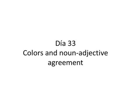Día 33 Colors and noun-adjective agreement. Calentamiento Make sure you picked up the piece of paper by the door. Begin working on the “calentamiento”