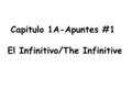 Capitulo 1A-Apuntes #1 El Infinitivo/The Infinitive.