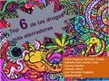 Top 6 de las drogas más aterradoras Rocío Itzayana Camacho Oviedo Gabriela Rubí Gómez Covio Gemma Benítez Gerardo Garza Luis Servando Guajardo Susana Anahí.