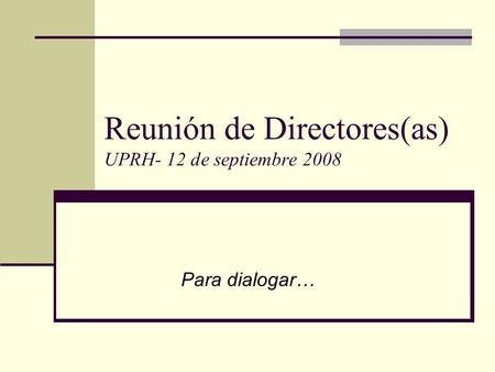 Reunión de Directores(as) UPRH- 12 de septiembre 2008 Para dialogar…