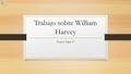 Trabajo sobre William Harvey Franco Tapia 4º Biografía Nació en Folkestone, Inglaterra. Su padre fue Thomas Harvey, un comerciante de éxito. William.