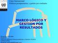 Introducción Objetivos Indicadores Medios de Verificación Supuestos MARCO LÓGICO Y GESTION POR RESULTADOS Eduardo Aldunate Experto Área de Políticas Presupuestarias.