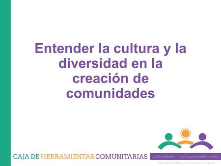 Copyright © 2014 by The University of Kansas Entender la cultura y la diversidad en la creación de comunidades.