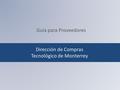 Dirección de Compras Tecnológico de Monterrey Guía para Proveedores.