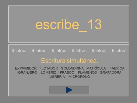escribe_13 9 letras 9 letras 9 letras Escritura simultánea. EXPRIMIDOR FLOTADOR GOLONDRINA MATRÍCULA FÁBRICA GRANJERO LOMBRIZ FRASCO FLAMENCO GRAPADORA.
