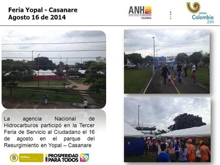 Feria Yopal - Casanare Agosto 16 de 2014 La agencia Nacional de Hidrocarburos participó en la Tercer Feria de Servicio al Ciudadano el 16 de agosto en.
