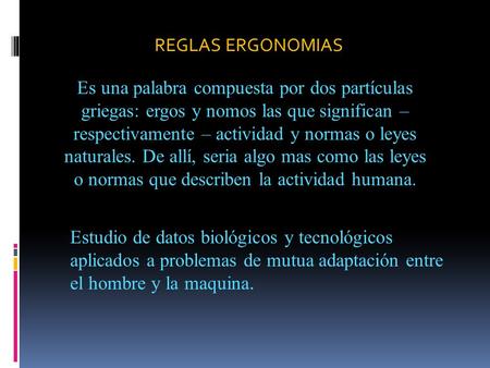 REGLAS ERGONOMIAS Es una palabra compuesta por dos partículas griegas: ergos y nomos las que significan – respectivamente – actividad y normas o leyes.