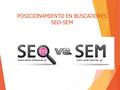 POSICIONAMIENTO EN BUSCADORES SEO-SEM. Resultados orgánicos (SEO) VS Resultados de pago (SEM) Quién no ha soñado alguna vez mejorar su posicionamiento.