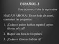 Hoy es jueves, el dos de septiembre HAGAN AHORA: En un hoja de papel, contesten las preguntas. 1.¿Cuántos países hablan español como idioma oficial? 2.Hagan.
