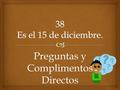 Preguntas y Complimentos Directos.   https://personal.colby.edu/~bknelson/SLC/DO1.p hp https://personal.colby.edu/~bknelson/SLC/DO1.p hp Repaso de Direct.