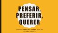 PENSAR, PREFERIR, QUERER STEM CHANGING VERBS E TO IE BY SRA. PEREZ.