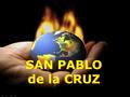 SAN PABLO de la CRUZ SAN PABLO de la CRUZ Anunciaré a los hermanos la Palabra del Señor. Anunciaré a los hermanos la Palabra del Señor. SALMO (95) SALMO.