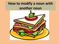 How to modify a noun with another noun. How do we do that? De.