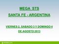 MEGA STS SANTA FE - ARGENTINA VIERNES 2, SABADO 3 Y DOMINGO 4 DE AGOSTO 2013.