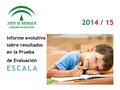 Informe evolutivo sobre resultados en la Prueba de Evaluación ESCALA 2014 / 15.