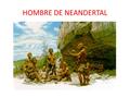 HOMBRE DE NEANDERTAL. ETIMOLOGÍA Término Hombre de Neanderthal creado en 1863 por el anatomista William King. Valle de Neander (en alemán Neandertal).