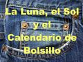 La Luna, el Sol y el Calendario de Bolsillo. Índice ● Introducción. ● Conceptos de día, mes y año. – Día. – Mes. – Año. ● Evolución de los calendarios.