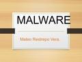 Mateo Restrepo Vera. MALWARE. 1.¿Qué es malware ? Un malware es un programa informático diseñados por ciberdelincuentes para causarle algún daño o perjuicio.