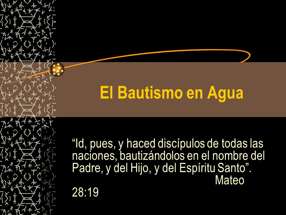 El Bautismo en Agua “Id, pues, y haced discípulos de todas las naciones,  bautizándolos en el nombre del Padre, y del Hijo, y del Espíritu Santo”  Mateo. - ppt descargar