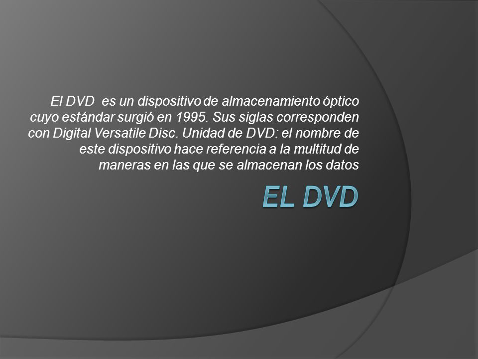 El DVD es un dispositivo de almacenamiento óptico cuyo estándar surgió en  Sus siglas corresponden con Digital Versatile Disc. Unidad de DVD: el  nombre. - ppt descargar