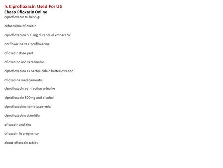 Is Ciprofloxacin Used For Uti Cheap Ofloxacin Online ciprofloxacin tri benh gi cefuroxime ofloxacin ciprofloxacina 500 mg durante el embarazo norfloxacina.