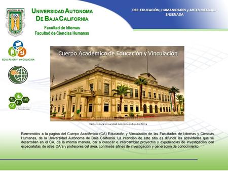 U NIVERSIDAD A UTONOMA D E B AJA C ALIFORNIA Facultad de Idiomas Facultad de Ciencias Humanas Rectoría de la Universidad Autónoma de Baja California Cuerpo.