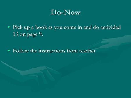 Do-Now Pick up a book as you come in and do actividad 13 on page 9.Pick up a book as you come in and do actividad 13 on page 9. Follow the instructions.
