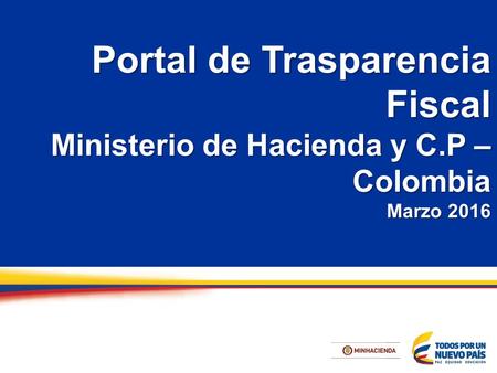 Portal de Trasparencia Fiscal Ministerio de Hacienda y C.P – Colombia Marzo 2016.